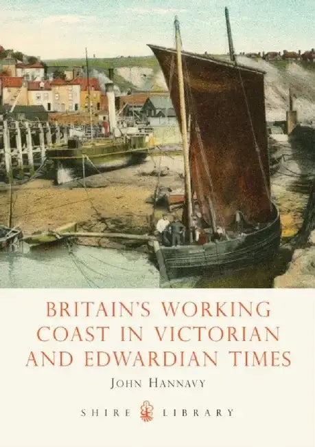 Britain's Working Coast in Victorian and Edwardian Times by John Hannavy