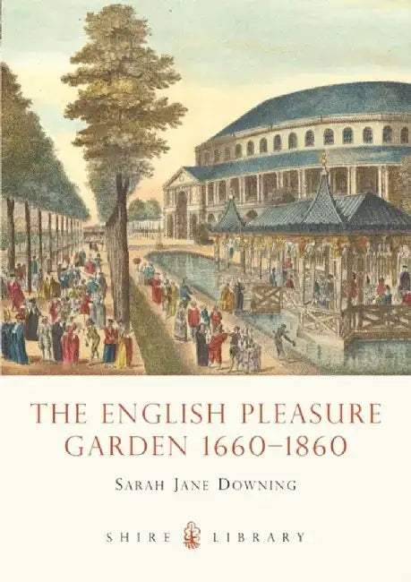 The English Pleasure Garden 1660-1860 by Sarah Jane Downing