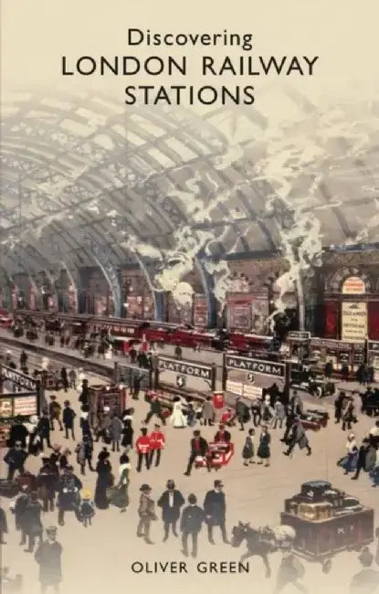 Discovering London Railway Stations by Oliver Green