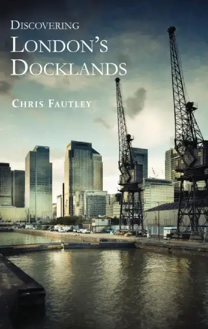 Discovering London’s Docklands by Christopher Fautley