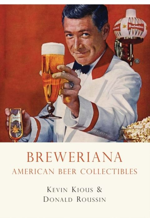 Breweriana: American Beer Collectibles by Kevin Kious