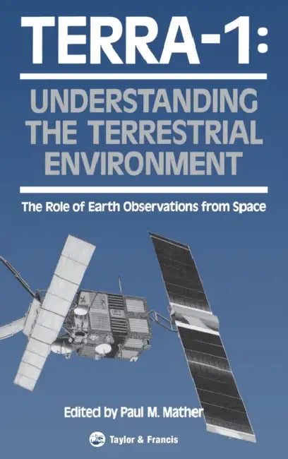 Terra- 1: Understanding the Terrestrial Environment: The Role of Earth Observations from Space by Paul Mather
