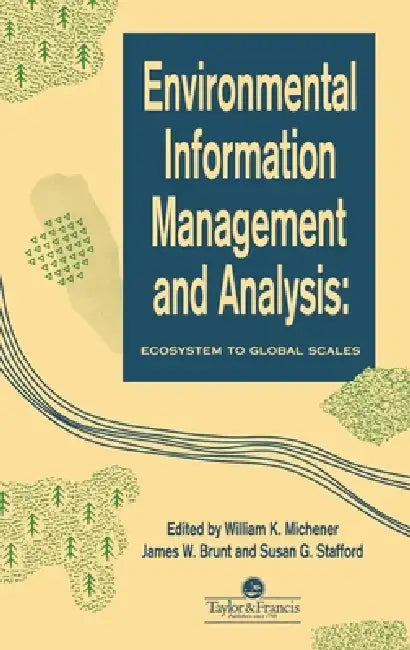 Environmental Information Management And Analysis: Ecosystem To Global Scales by W. K. Michener