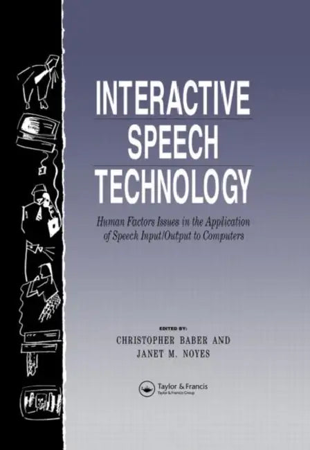 Interactive Speech Technology: Human Factors Issues in the Application of Speech Input/Output to Computers by Chris Baber
