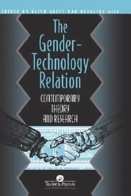 The Gender-Technology Relation: Contemporary Theory and Research: An Introduction by Rosalind Gill