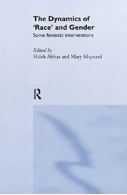 The Dynamics of Race and Gender: Some Feminist Interventions by Haleh Afshar