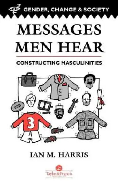 Messages Men Hear: Constructing Masculinities by Ian M. Harris