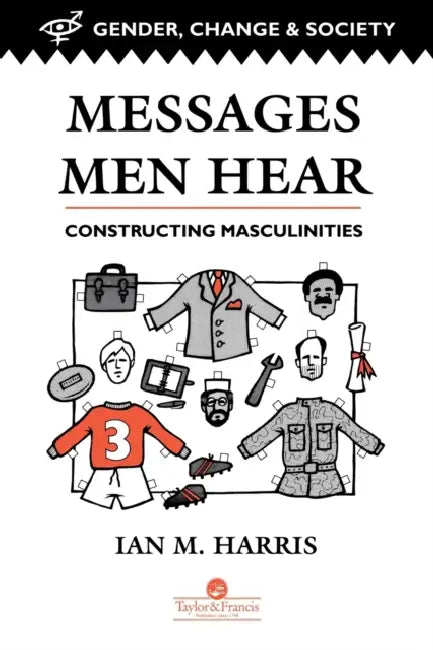 Messages Men Hear: Constructing Masculinities by Ian M. Harris