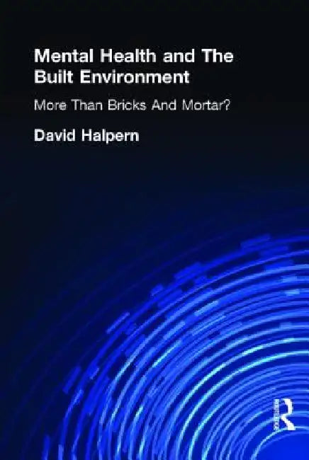 Mental Health and the Built Environment: More Than Bricks and Mortar? by David Halpern