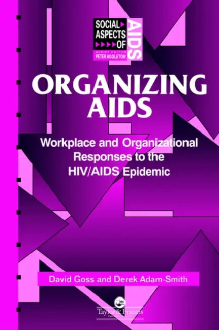 Organizing Aids: Workplace and Organizational Responses to the HIV/AIDS Epidemic by Derek Adam-Smith, David Goss