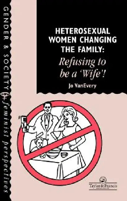 Heterosexual Women Changing the Family: Refusing to Be a Wife! by Jo Van Every