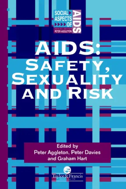 AIDS: Safety, Sexuality and Risk by Peter Aggleton, Peter Davies, Graham Hart