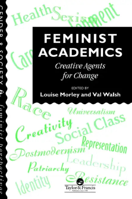 Feminist Academics: Creative Agents For Change by Louise Morley, Val Walsh