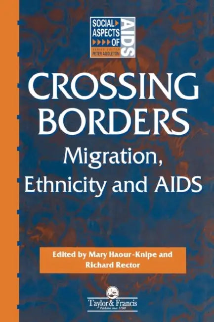 Crossing Borders: Migration, Ethnicity and AIDS by Mary Haour-Knipe, The Late Richard Rector