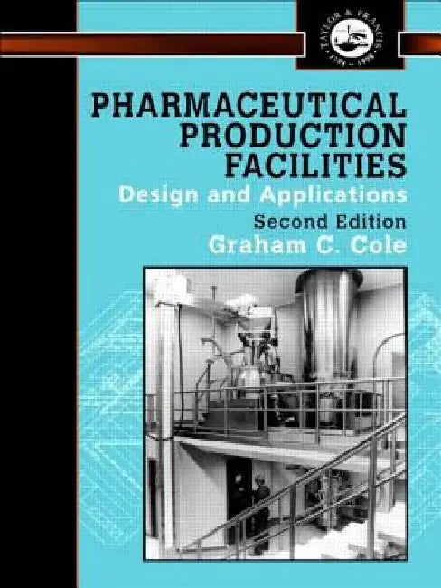 Pharmaceutical Production Facilities: Design and Applications by Graham Cole