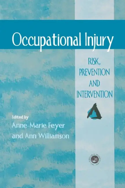 Occupational Injury: Risk, Prevention And Intervention by Anne Marie Feyer, A. Williamson