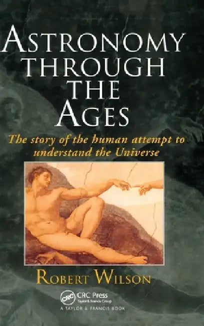 Astronomy Through the Ages: The Story of the Human Attempt to Understand the Universe by Sir Robert Wilson
