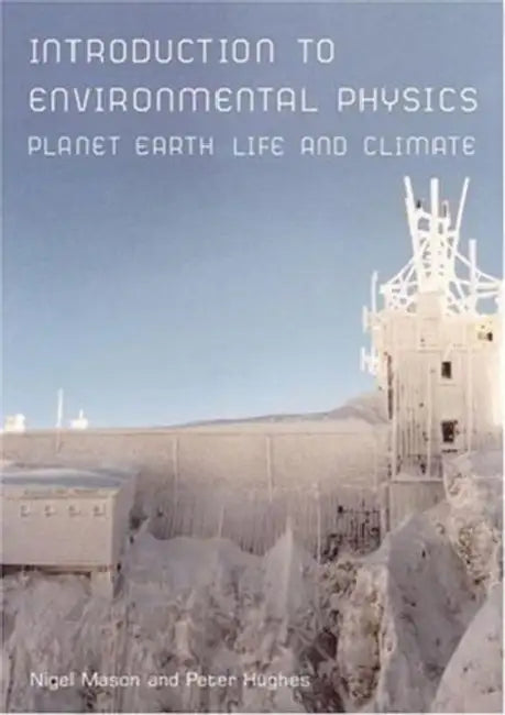 Introduction to Environmental Physics: Planet Earth, Life and Climate by Peter Hughes