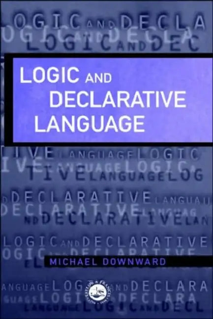 Logic And Declarative Language by M. Downward