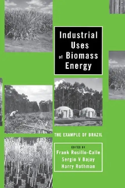 Industrial Uses of Biomass Energy: The Example of Brazil by Frank Rosillo-Calle