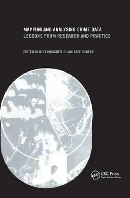Mapping and Analysing Crime Data: Lessons from Research and Practice by Alex Hirschfield