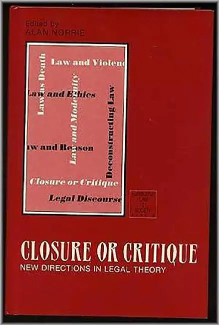 Closure Or Critique: New Directions in Legal Theory by Alan W. Norrie