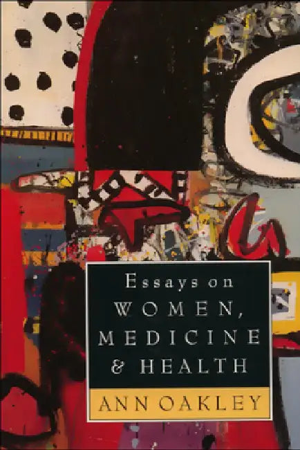 Essays on Women, Medicine & Health by Ann Oakley