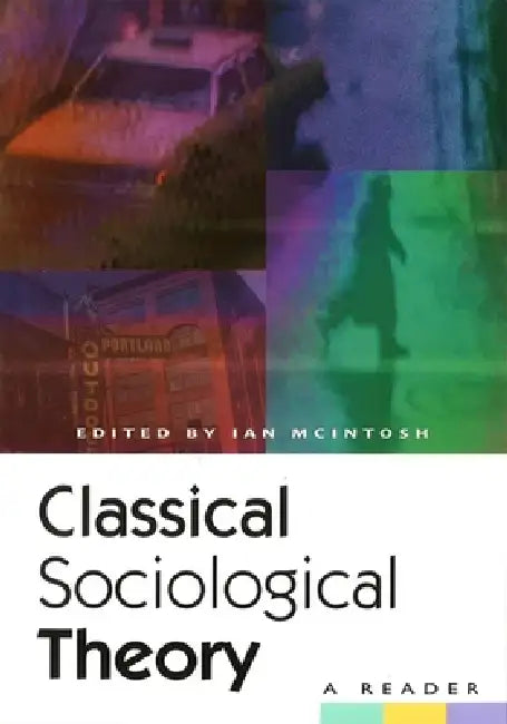 Classical Sociological Theory: A Reader by Ian McIntosh