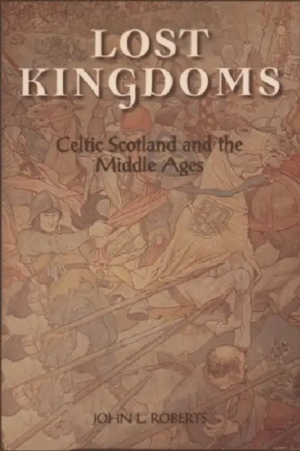 Lost Kingdoms: Celtic Scotland and the Middle Ages by John L. Roberts
