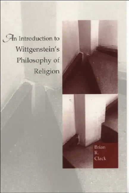 An Introduction to Wittgenstein's Philosophy of Religion by Brian Clack