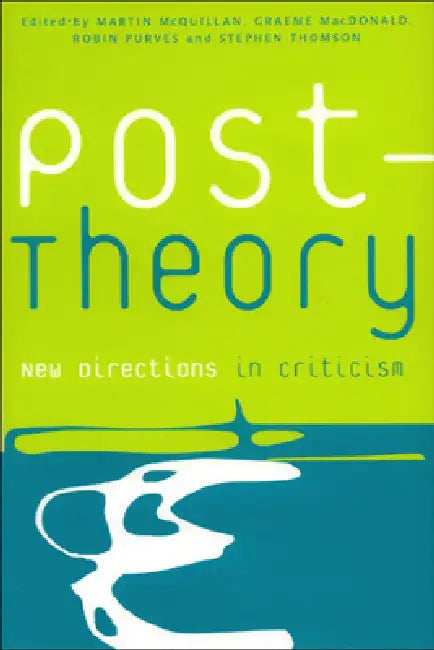 Post-Theory: New Directions in Criticism by Martin McQuillan, Robin Purves, Graeme MacDonald