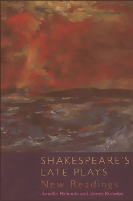 Shakespeare's Late Plays: New Readings by Jennifer Richards, James Knowles