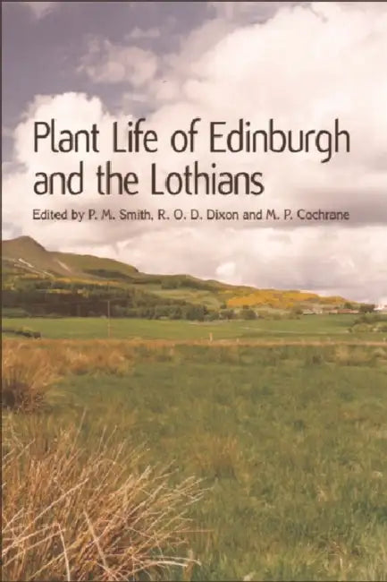 Plant Life of Edinburgh and the Lothians by P. M. Smith, R. O. D. Dixon, M. P. Cochrane