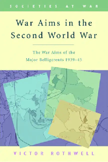War Aims in the Second World War: The War Aims of the Key Belligerents 1939-1945 by Victor Rothwell