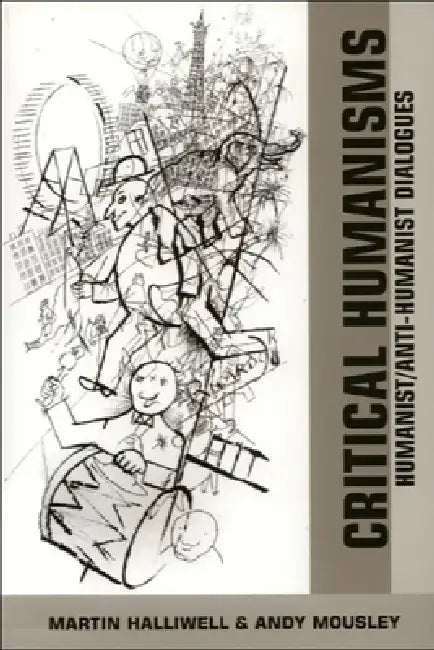 Critical Humanisms: Humanist/Anti-Humanist Dialogues by Martin Halliwell, Andrew Mousley