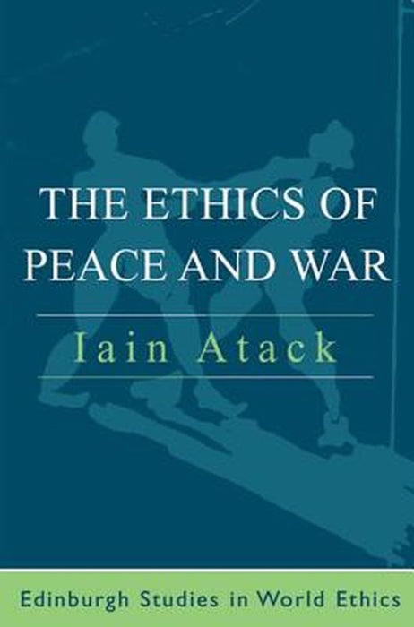The Ethics Of Peace And War by Iain Atack
