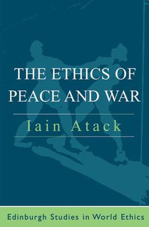 The Ethics Of Peace And War by Iain Atack