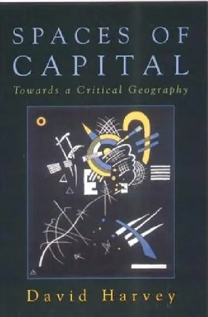 Spaces of Capital: Towards a Critical Geography by David Harvey