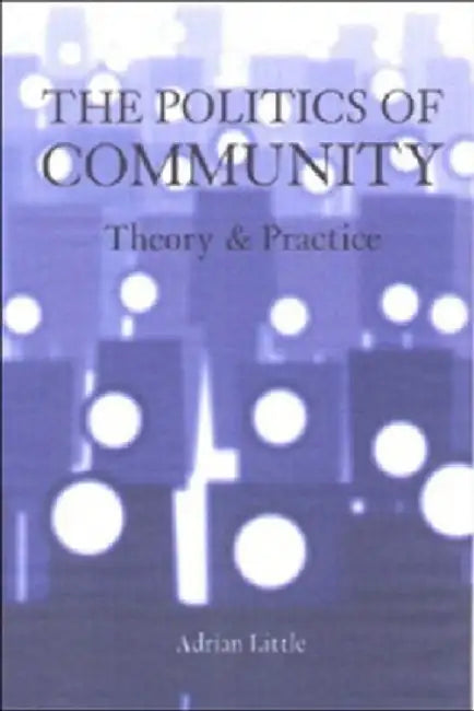 The Politics of Community: Theory and Practice by Adrian Little