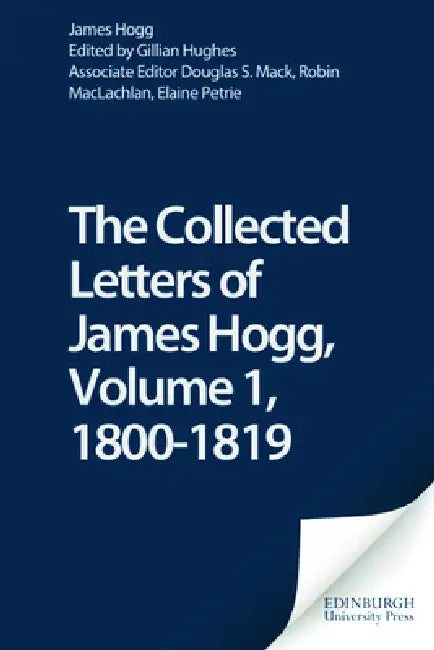 The Collected Letters of James Hogg, Volume 1, 1800-1819 by Douglas S. Mack, James Hogg, Gillian Hughes