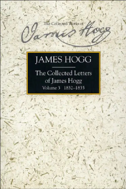 The Collected Letters of James Hogg, Volume 3, 1832-1835 by James Hogg, Gillian Hughes