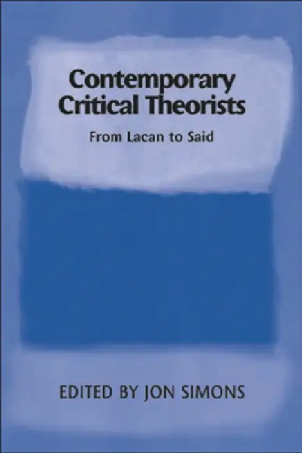 Contemporary Critical Theorists: From Lacan to Said by Jon Simons