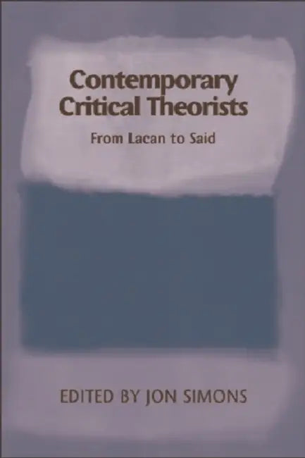 Contemporary Critical Theorists: From Lacan to Said by Jon Simons