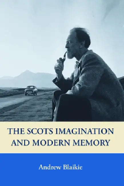 The Scots Imagination and Modern Memory by Andrew Blaikie