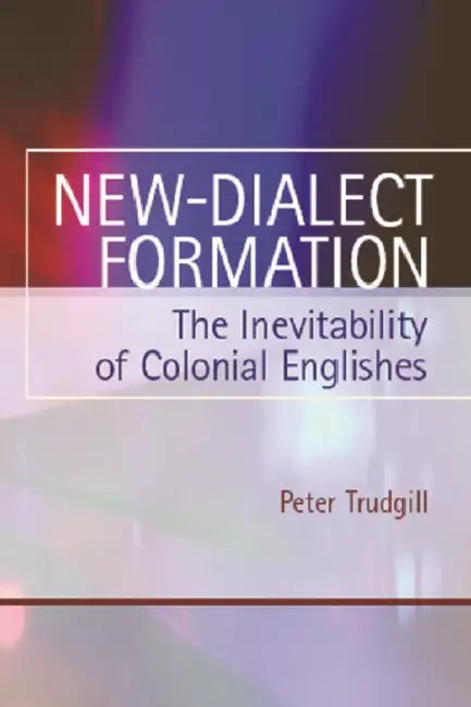 New-Dialect Formation: The Inevitability of Colonial Englishes by Peter Trudgill