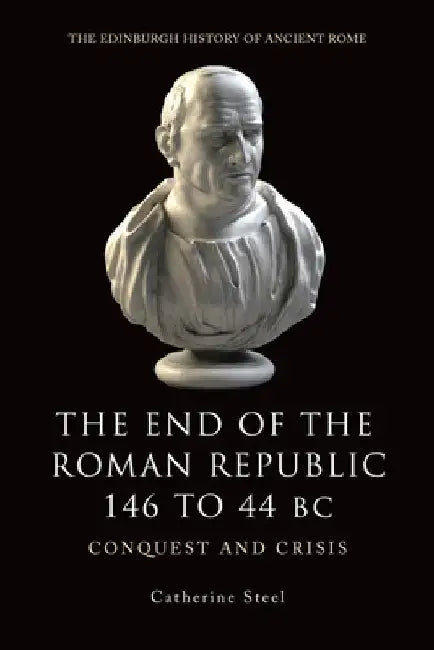 The End of the Roman Republic, 146 to 44 BC: Conquest and Crisis by Catherine Steel