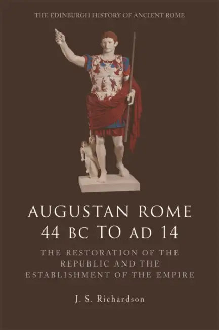 Augustan Rome 44 BC to AD 14: The Restoration of the Republic and the Establishment of the Empire by J. S. Richardson