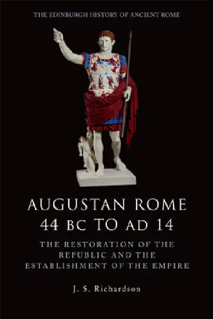 Augustan Rome 44 BC to AD 14: The Restoration of the Republic and the Establishment of the Empire by J. S. Richardson
