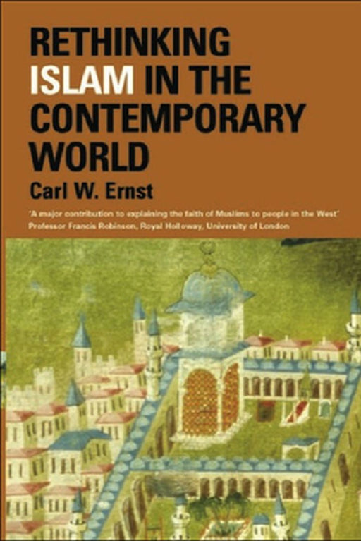 Rethinking Islam In The Contemporary World by Carl W. Ernst