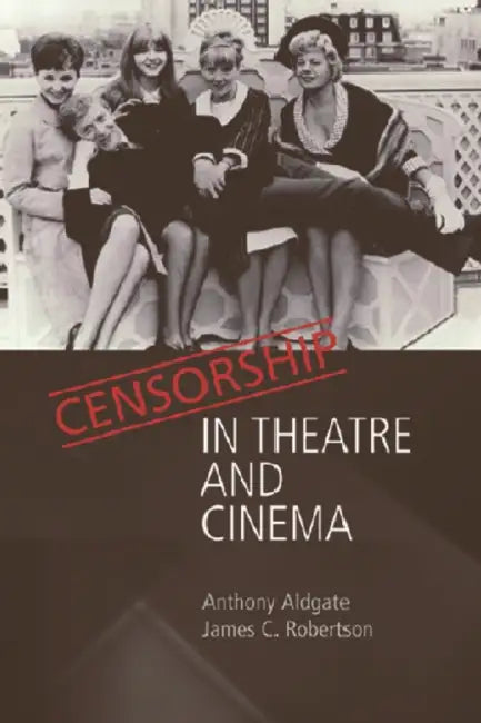 Censorship in Theatre and Cinema by Anthony Aldgate, James C. Robertson
